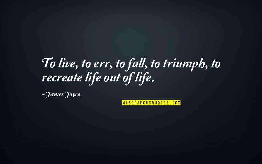 Out To Live Quotes By James Joyce: To live, to err, to fall, to triumph,