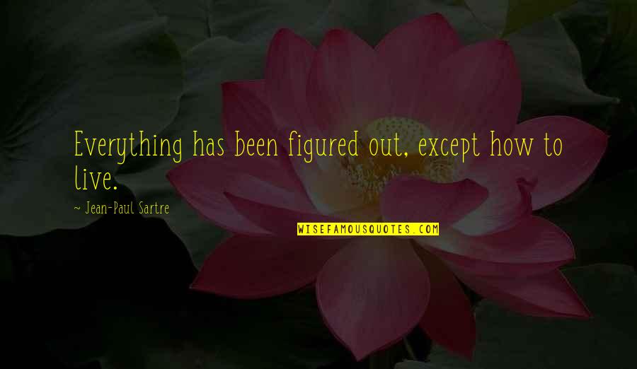 Out To Live Quotes By Jean-Paul Sartre: Everything has been figured out, except how to