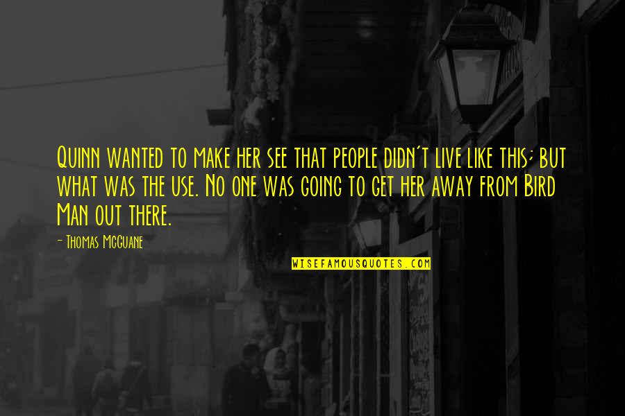 Out To Live Quotes By Thomas McGuane: Quinn wanted to make her see that people