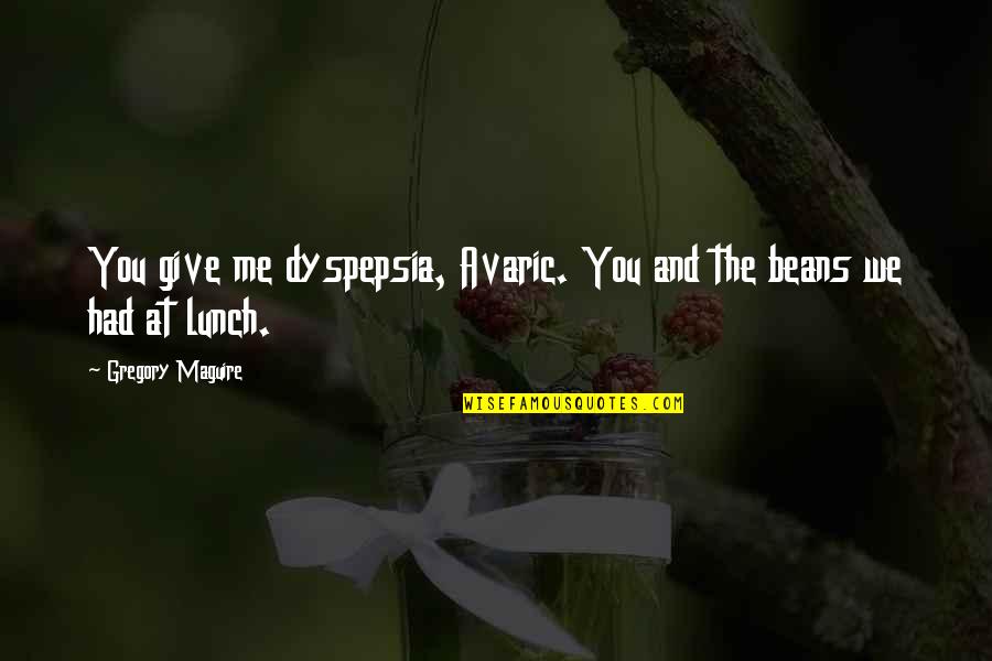 Out To Lunch Quotes By Gregory Maguire: You give me dyspepsia, Avaric. You and the