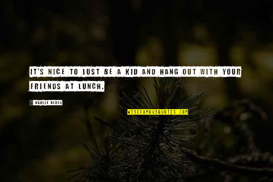 Out To Lunch Quotes By Karlie Kloss: It's nice to just be a kid and