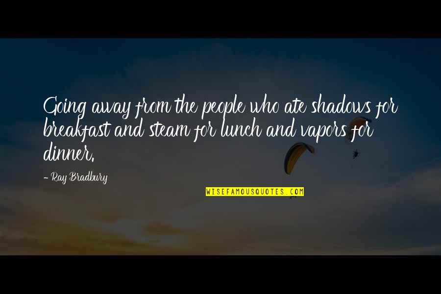 Out To Lunch Quotes By Ray Bradbury: Going away from the people who ate shadows