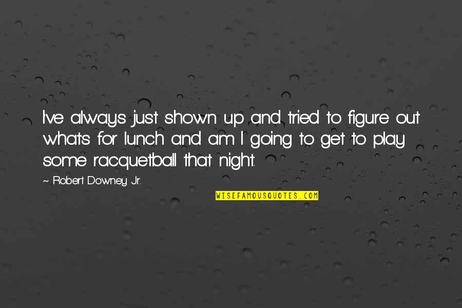 Out To Lunch Quotes By Robert Downey Jr.: I've always just shown up and tried to
