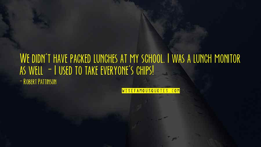 Out To Lunch Quotes By Robert Pattinson: We didn't have packed lunches at my school.