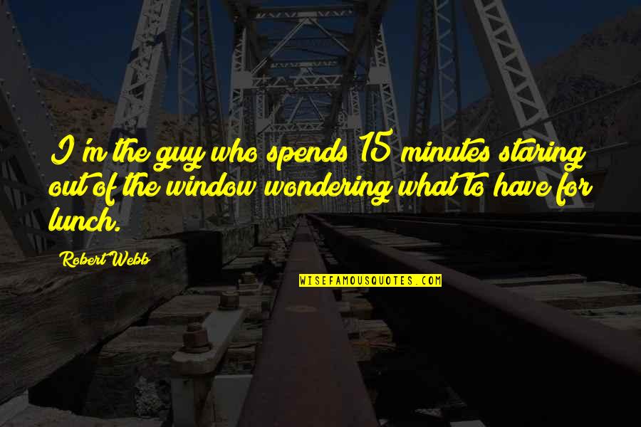 Out To Lunch Quotes By Robert Webb: I'm the guy who spends 15 minutes staring