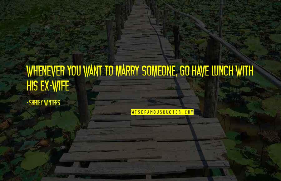 Out To Lunch Quotes By Shelley Winters: Whenever you want to marry someone, go have