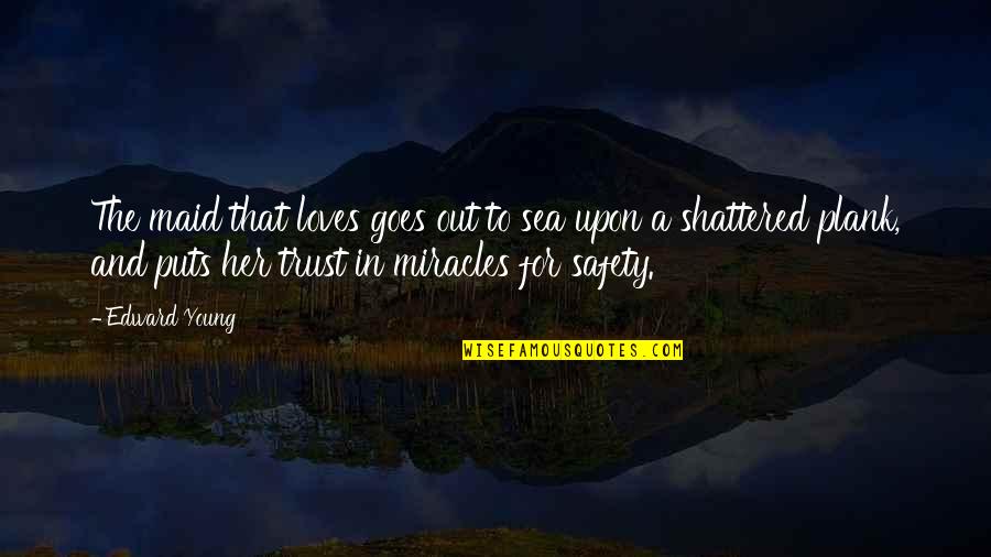 Out To Sea Quotes By Edward Young: The maid that loves goes out to sea Out To Sea Quotes By Edward Young: The maid that loves goes out to sea