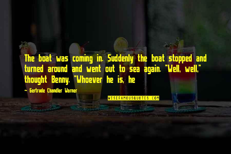Out To Sea Quotes By Gertrude Chandler Warner: The boat was coming in. Suddenly the boat Out To Sea Quotes By Gertrude Chandler Warner: The boat was coming in. Suddenly the boat