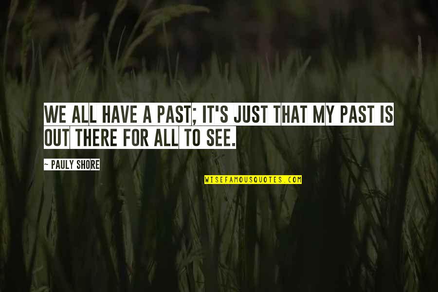 Out To See Quotes By Pauly Shore: We all have a past; it's just that