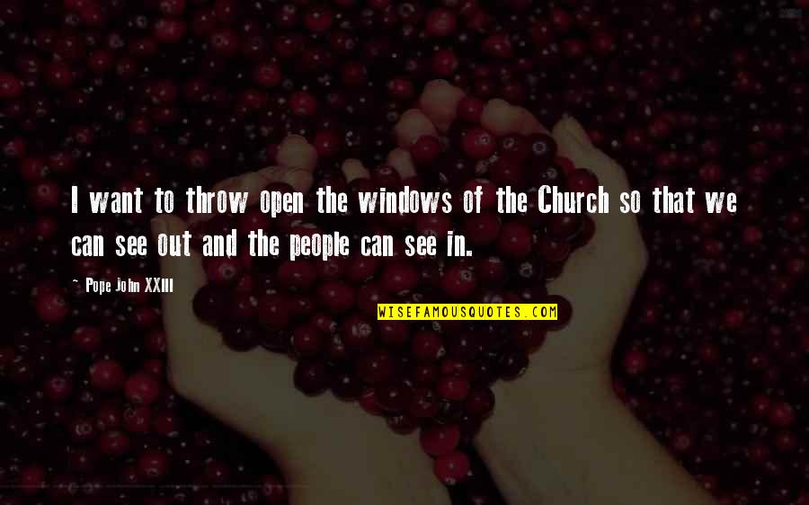 Out To See Quotes By Pope John XXIII: I want to throw open the windows of