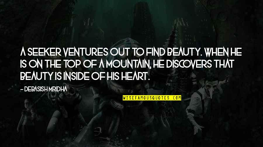 Out Ventures Quotes By Debasish Mridha: A seeker ventures out to find beauty. When