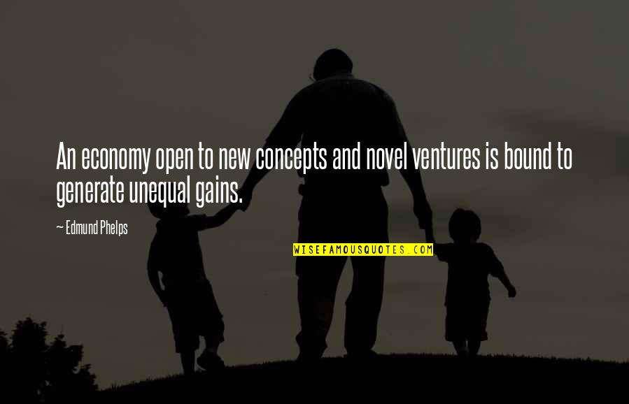 Out Ventures Quotes By Edmund Phelps: An economy open to new concepts and novel