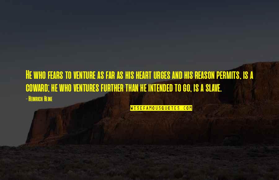 Out Ventures Quotes By Heinrich Heine: He who fears to venture as far as