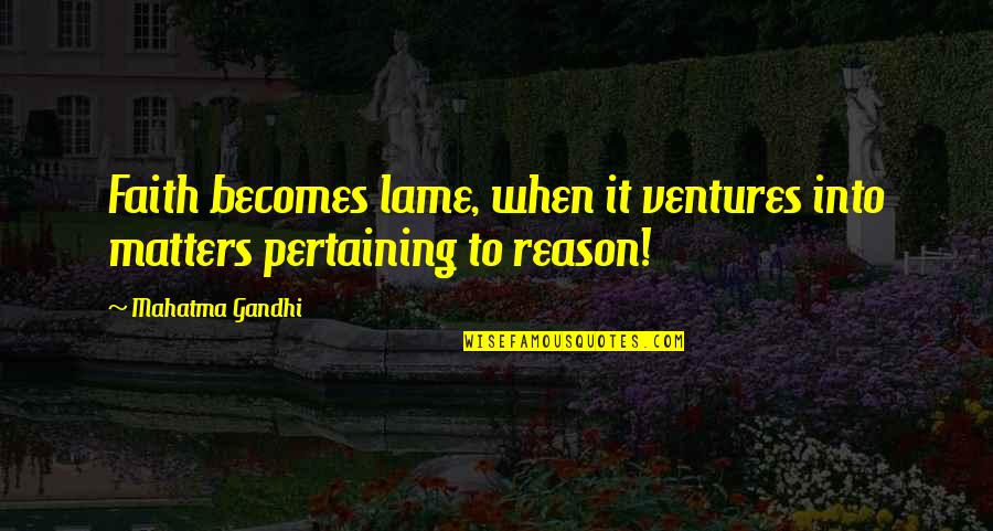 Out Ventures Quotes By Mahatma Gandhi: Faith becomes lame, when it ventures into matters