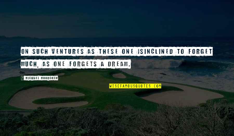 Out Ventures Quotes By Michael Moorcock: On such ventures as these one isinclined to