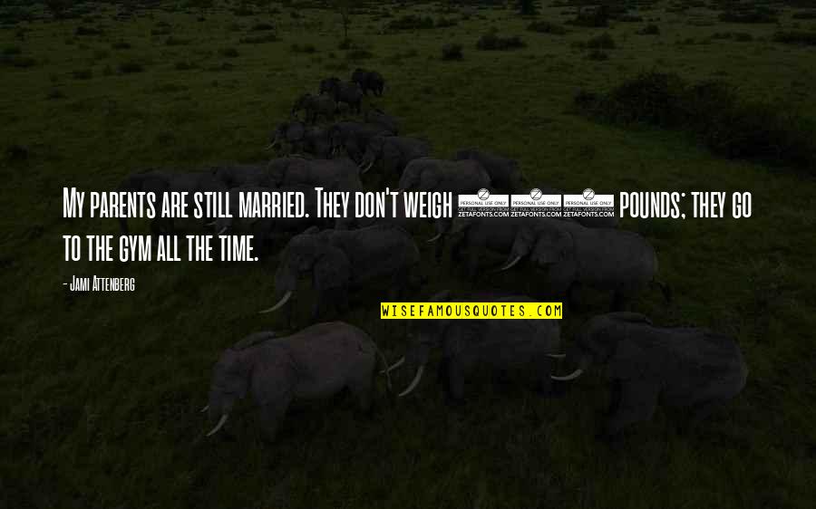 Out Weigh Quotes By Jami Attenberg: My parents are still married. They don't weigh