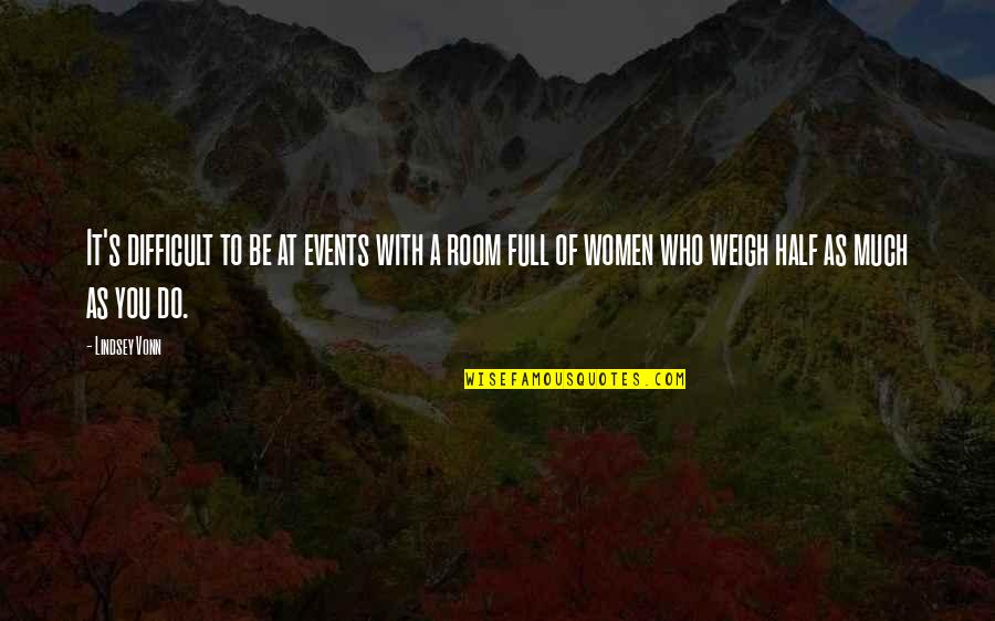 Out Weigh Quotes By Lindsey Vonn: It's difficult to be at events with a