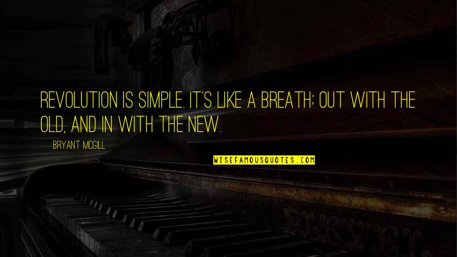Out With Old In With The New Quotes By Bryant McGill: Revolution is simple. It's like a breath; out