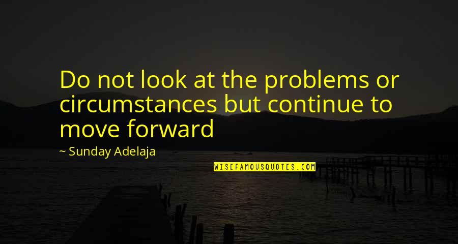 Out With The Old In With The New Picture Quotes By Sunday Adelaja: Do not look at the problems or circumstances