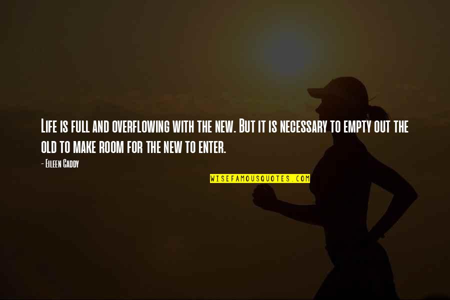Out With The Old Quotes By Eileen Caddy: Life is full and overflowing with the new. Out With The Old Quotes By Eileen Caddy: Life is full and overflowing with the new.