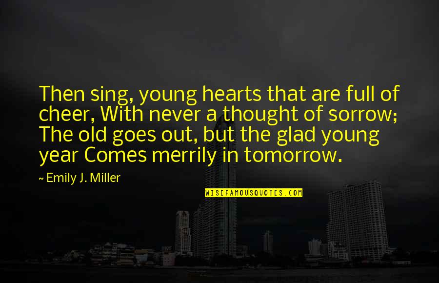 Out With The Old Quotes By Emily J. Miller: Then sing, young hearts that are full of Out With The Old Quotes By Emily J. Miller: Then sing, young hearts that are full of