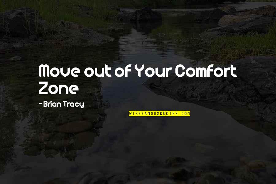 Out Your Comfort Zone Quotes By Brian Tracy: Move out of Your Comfort Zone
