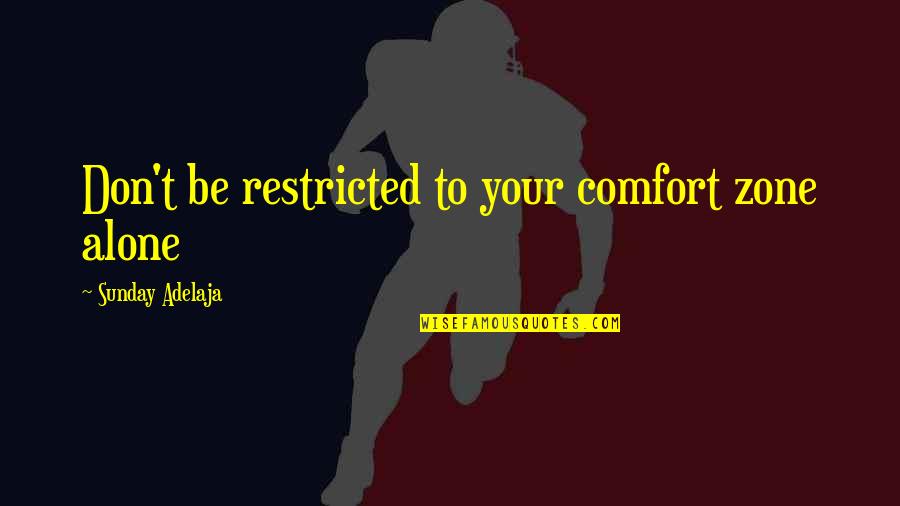 Out Your Comfort Zone Quotes By Sunday Adelaja: Don't be restricted to your comfort zone alone
