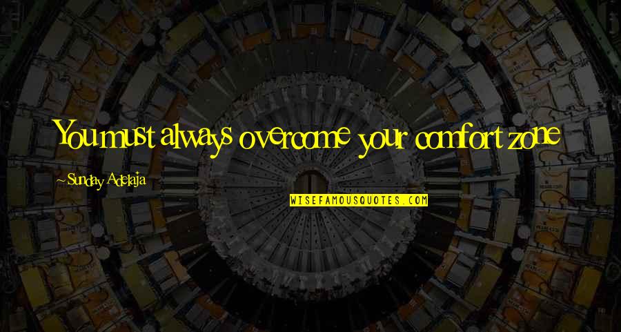 Out Your Comfort Zone Quotes By Sunday Adelaja: You must always overcome your comfort zone