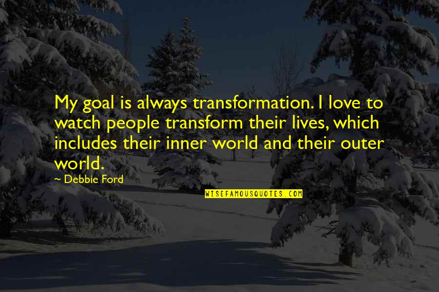 Outachieved Quotes By Debbie Ford: My goal is always transformation. I love to