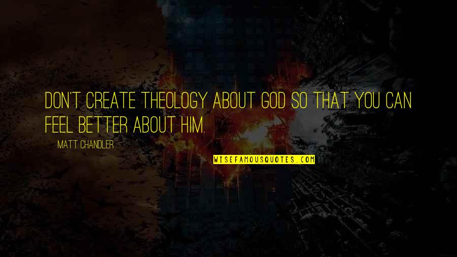 Outage Quotes By Matt Chandler: Don't create theology about God so that you