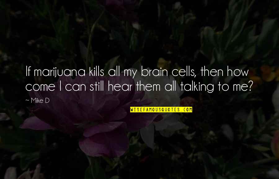 Outaleb 2018 Quotes By Mike D: If marijuana kills all my brain cells, then Outaleb 2018 Quotes By Mike D: If marijuana kills all my brain cells, then