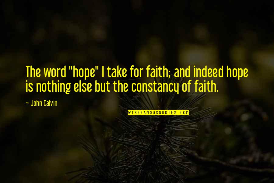 Outand Quotes By John Calvin: The word "hope" I take for faith; and