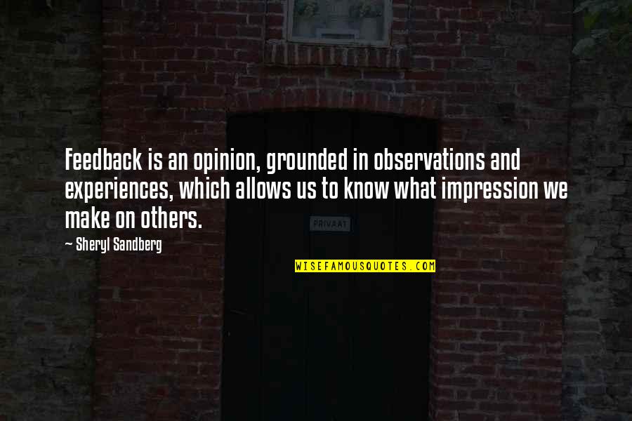 Outand Quotes By Sheryl Sandberg: Feedback is an opinion, grounded in observations and