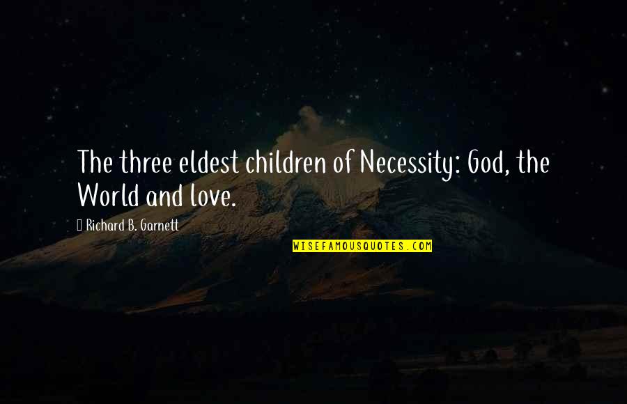 Outandaboutpv Quotes By Richard B. Garnett: The three eldest children of Necessity: God, the