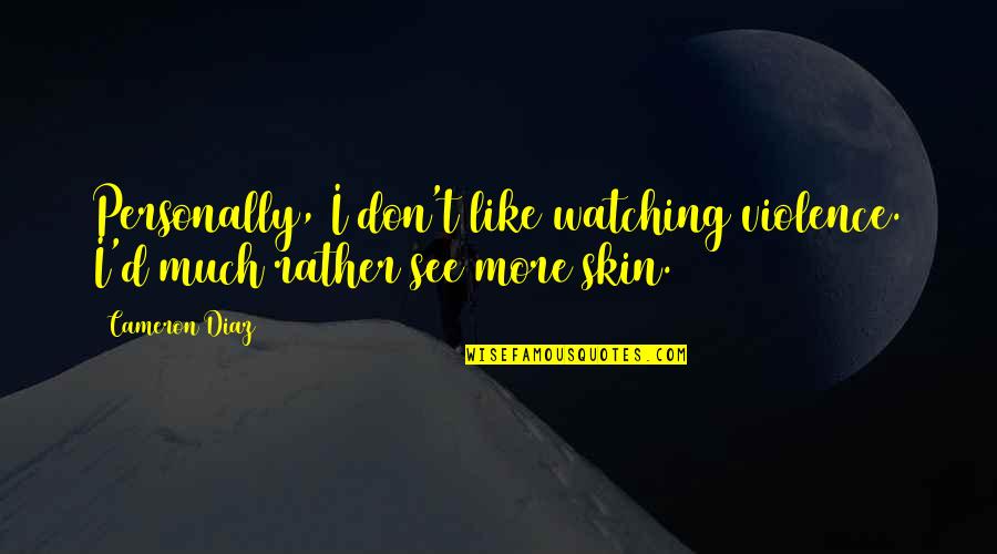 Outasight Slot Quotes By Cameron Diaz: Personally, I don't like watching violence. I'd much