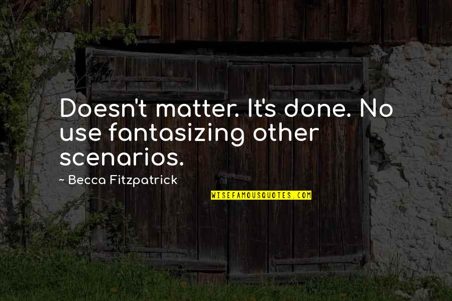 Outatime Quotes By Becca Fitzpatrick: Doesn't matter. It's done. No use fantasizing other Outatime Quotes By Becca Fitzpatrick: Doesn't matter. It's done. No use fantasizing other