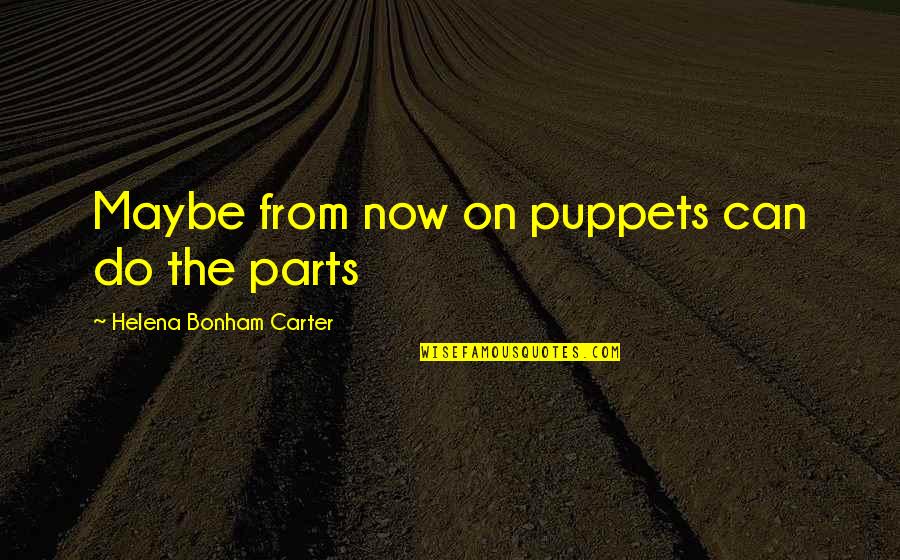 Outatime Quotes By Helena Bonham Carter: Maybe from now on puppets can do the Outatime Quotes By Helena Bonham Carter: Maybe from now on puppets can do the