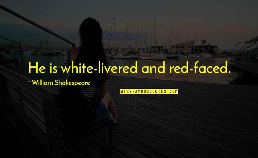 Outbidded Quotes By William Shakespeare: He is white-livered and red-faced.