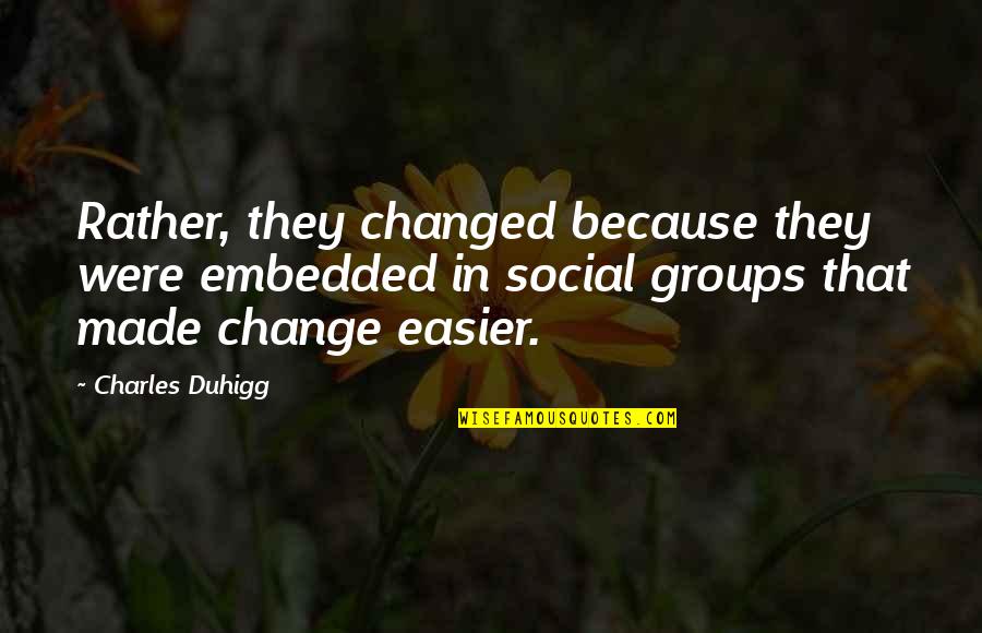Outblown Quotes By Charles Duhigg: Rather, they changed because they were embedded in