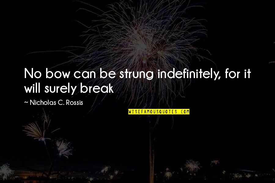 Outblown Quotes By Nicholas C. Rossis: No bow can be strung indefinitely, for it