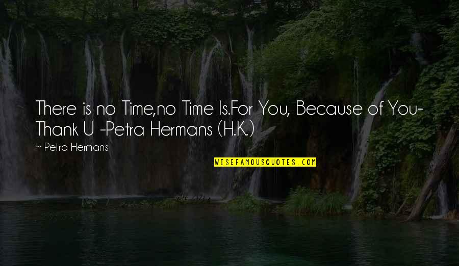Outbluff Lures Quotes By Petra Hermans: There is no Time,no Time Is.For You, Because