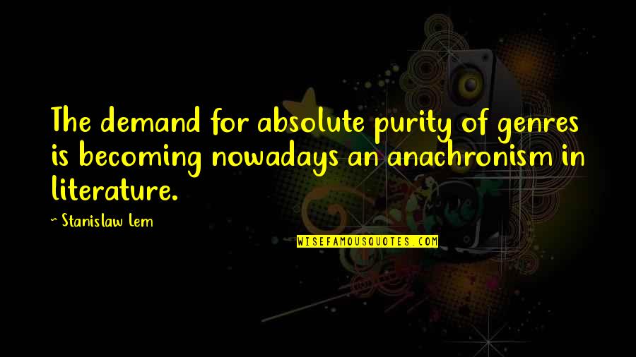 Outbound Call Quotes By Stanislaw Lem: The demand for absolute purity of genres is