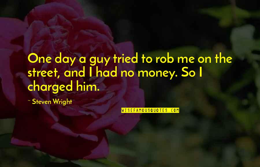 Outbound Flight Quotes By Steven Wright: One day a guy tried to rob me