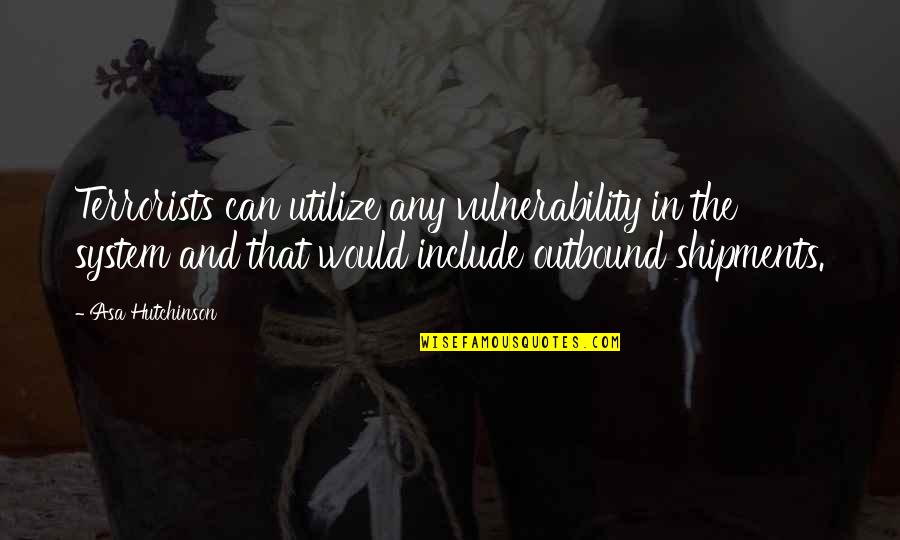 Outbound Quotes By Asa Hutchinson: Terrorists can utilize any vulnerability in the system Outbound Quotes By Asa Hutchinson: Terrorists can utilize any vulnerability in the system