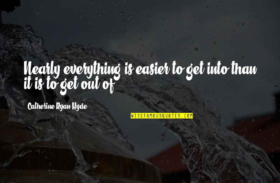 Outbound Quotes By Catherine Ryan Hyde: Nearly everything is easier to get into than Outbound Quotes By Catherine Ryan Hyde: Nearly everything is easier to get into than