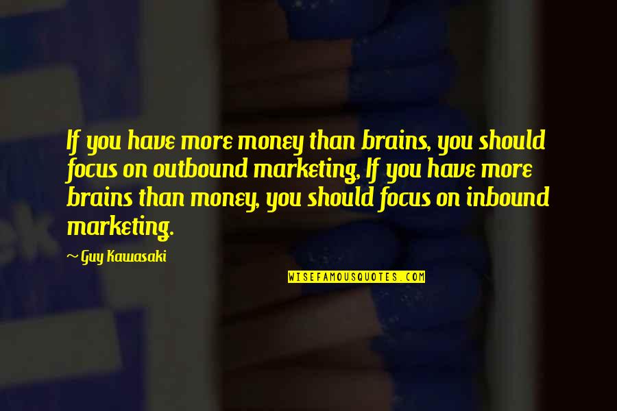 Outbound Quotes By Guy Kawasaki: If you have more money than brains, you