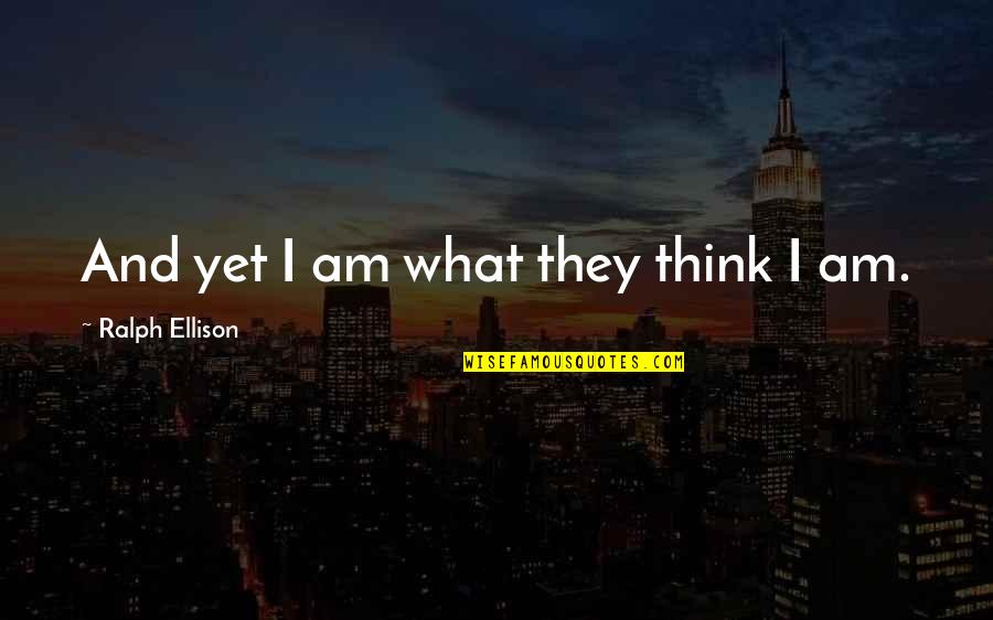 Outbreak 1995 Quotes By Ralph Ellison: And yet I am what they think I