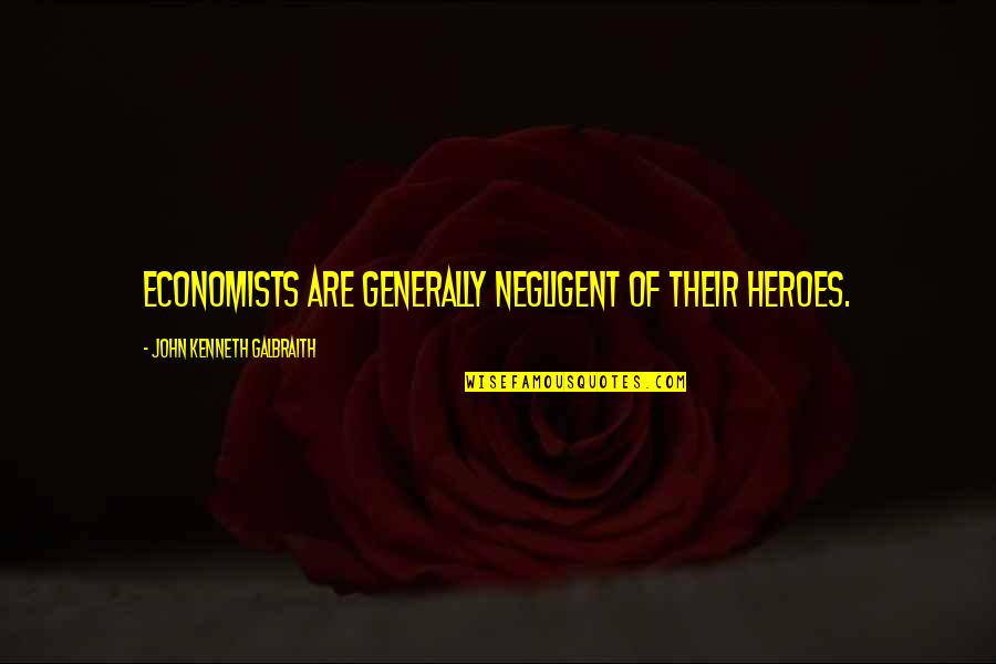 Outbreak Company Quotes By John Kenneth Galbraith: Economists are generally negligent of their heroes.