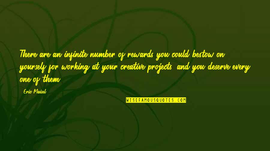 Outbreak Quotes By Eric Maisel: There are an infinite number of rewards you Outbreak Quotes By Eric Maisel: There are an infinite number of rewards you