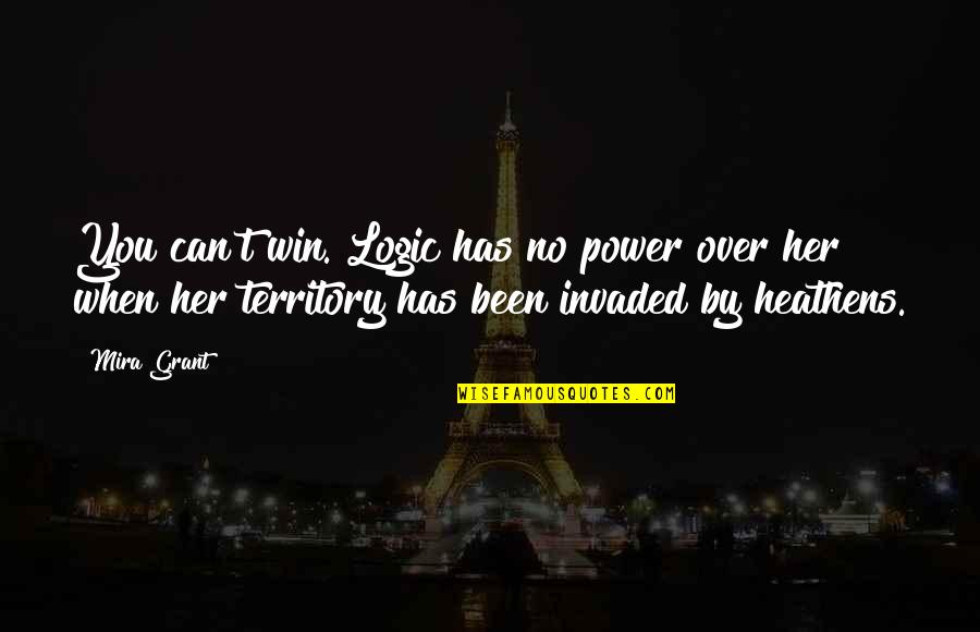 Outbroken Quotes By Mira Grant: You can't win. Logic has no power over Outbroken Quotes By Mira Grant: You can't win. Logic has no power over